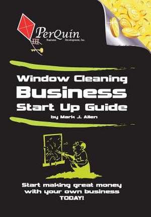 Window Cleaning Business Start-Up Guide de Mark J. Allen