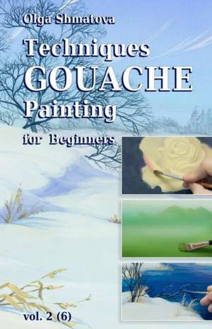 Techniques Gouache Painting for Beginners Vol.2 de Olga Shmatova