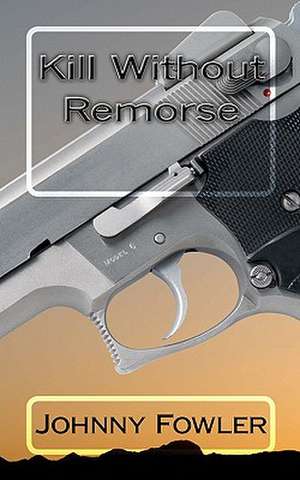 Kill Without Remorse de Johnny Fowler