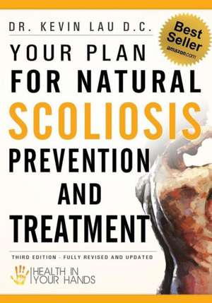 Your Plan for Natural Scoliosis Prevention and Treatment de Dr Kevin Lau D. C.