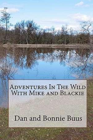 Adventures in the Wild with Mike and Blackie de Dan And Bonnie Buus