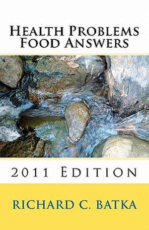 Health Problems Food Answers (2011 Edition) de MR Richard C. Batka