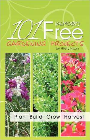 101 Almost Free Gardening Projects de Hilery Hixon