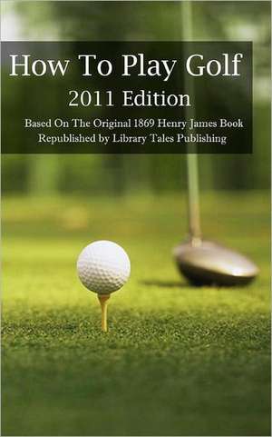 How to Play Golf de Henry James