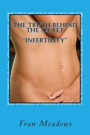 The Truth Behind the Secret Infertility de Fran Meadows