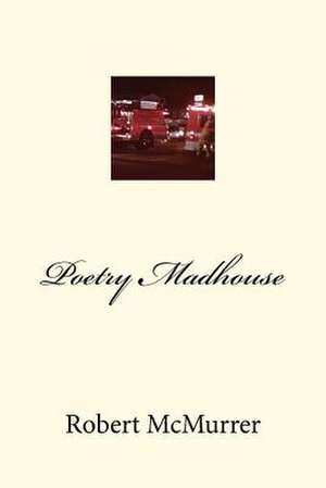 Poetry Madhouse de Robert McMurrer