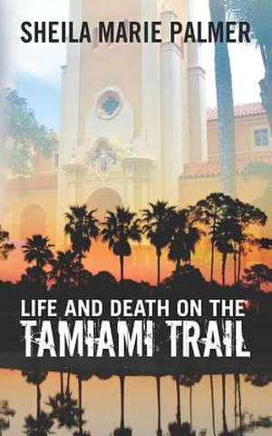 Life and Death on the Tamiami Trail de Sheila Marie Palmer