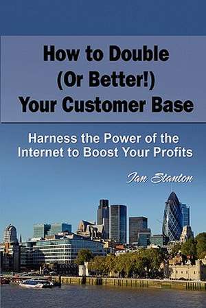 How to Double (or Better!) Your Customer Base de Ian Stanton