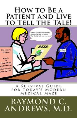 How to Be a Patient and Live to Tell the Tale! de Raymond C. Andrews MD