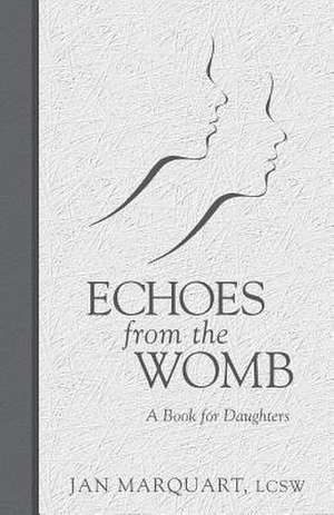 Echoes from the Womb, a Book for Daughters de MS Jan Marquart Lcsw