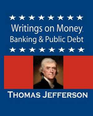 Writings on Money, Banking & Public Debt de Thomas Jefferson