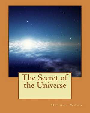 The Secret of the Universe de Nathan R. Wood