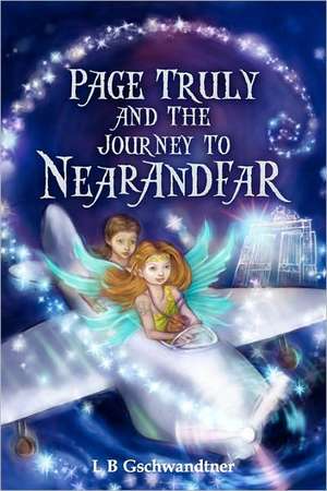 Page Truly and the Journey to Nearandfar de Lb Gschwandtner