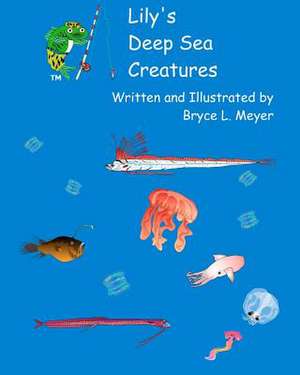 Lily's Deep Sea Creatures de Bryce L. Meyer