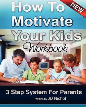 How to Motivate Your Kids - Workbook 3 Step System for Parents de J. D. Nichol