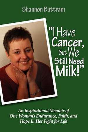 I Have Cancer, But We Still Need Milk de Shannon Buttram