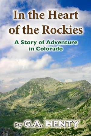 In the Heart of the Rockies de G. A. Henty