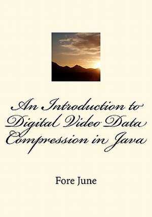 An Introduction to Digital Video Data Compression in Java de Fore June