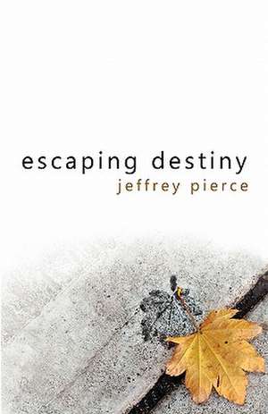 Escaping Destiny de Jeffrey Pierce