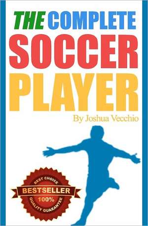 The Complete Soccer Player de Joshua Adrian Vecchio