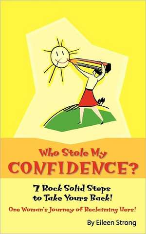 Who Stole My Confidence? - 7 Rock Solid Steps to Take Yours Back! de Eileen Strong