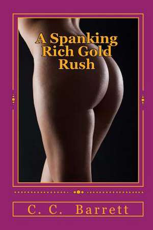 A Spanking Rich Gold Rush de C. C. Barrett