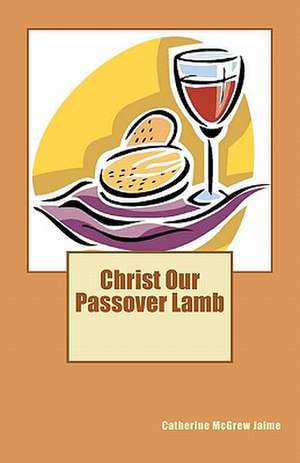 Christ Our Passover Lamb de Catherine McGrew Jaime