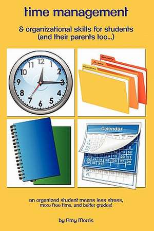 Time Management & Organizational Skills for Students (and Their Parents Too...) de Amy Morris