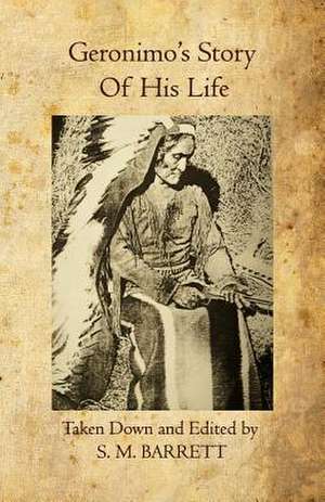 Geronimo's Story of His Life de Stephen Melvil Barrett