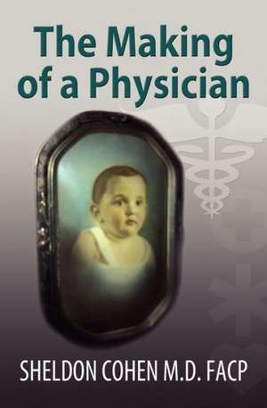 The Making of a Physician de Sheldon Cohen M. D. Facp