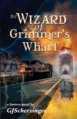 The Wizard of Grimmer's Wharf de GJ Scherzinger