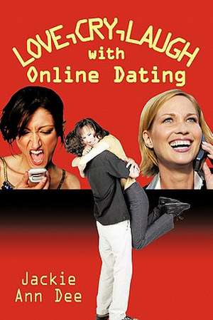 Love, Cry, Laugh with Online Dating de Jackie Ann Dee