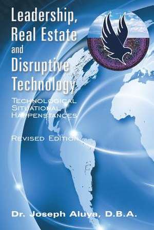 Leadership, Real Estate and Disruptive Technology: Technological Situational Happenstances de Joseph Aluya