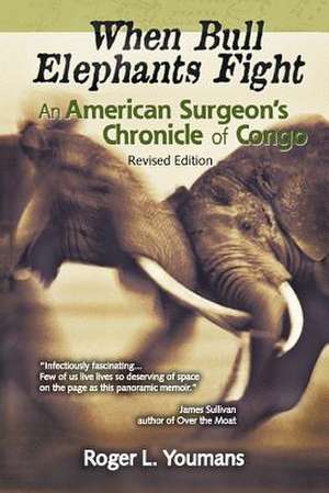 When Bull Elephants Fight: An American Surgeon's Chronicle of Congo de Roger L. Youmans