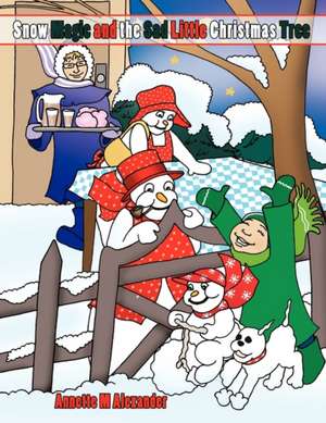 Snow Magic and the Sad Little Christmas Tree de Annette M. Alexander