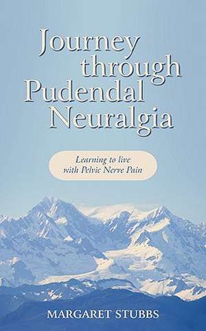 Journey Through Pudendal Neuralgia de Margaret Stubbs