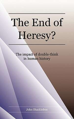 The End of Heresy de John Shacklefree