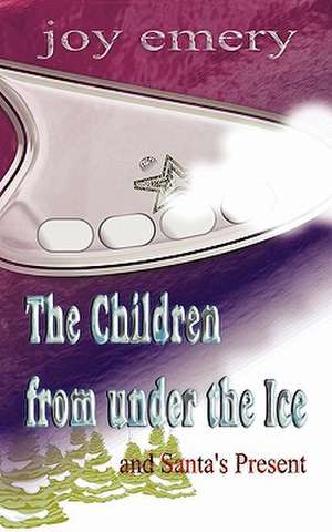 The Children from Under the Ice and Santa's Present de Joy Emery