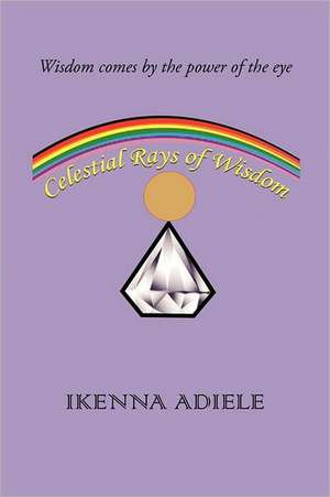 Celestial Rays of Wisdom de Ikenna Adiele