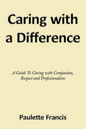 Caring with a Difference de Paulette Francis