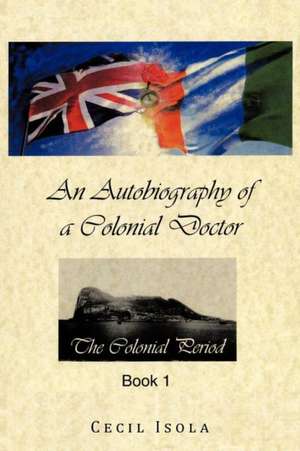 An Autobiography of a Colonial Doctor de Cecil Isola