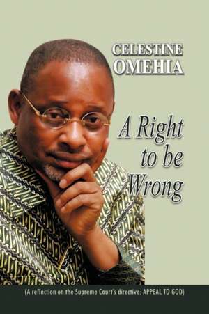 A Right to Be Wrong de Celestine Omehia