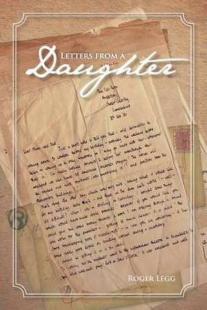 Letters from a Daughter de Roger Legg