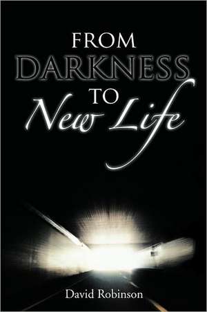 From Darkness to New Life de David Jr. Robinson