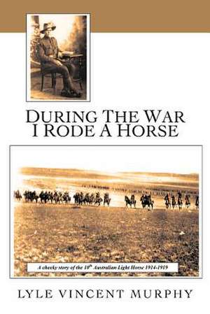 During the War I Rode a Horse de Lyle Vincent Murphy