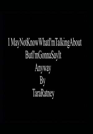 I May Not Know What I'm Talking about But I'm Gonna Say It Anyway de Tara Ratney