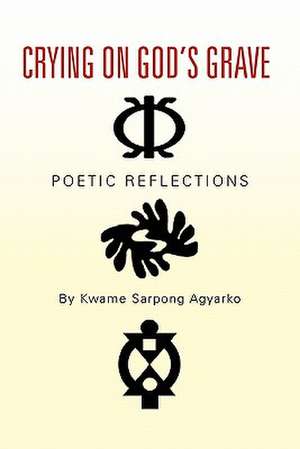 Crying on God's Grave de Kwame Sarpong Agyarko