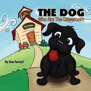 The Dog Who Ate the Classroom de Sue Ferrari