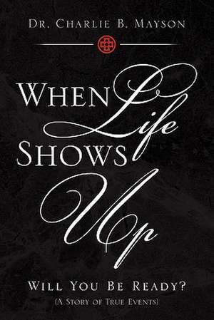 When Life Shows Up de Charlie B. Mayson