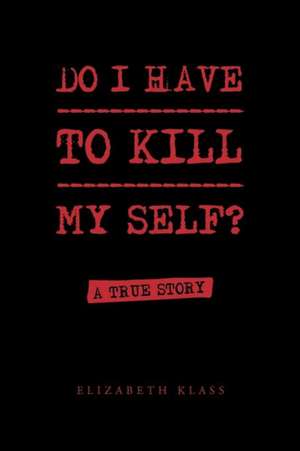 Do I Have to Kill My Self? de Elizabeth Klass